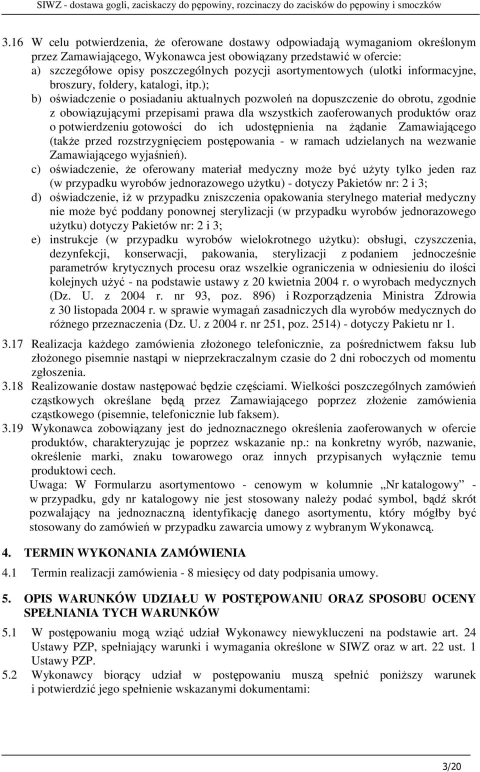 ); b) oświadczenie o posiadaniu aktualnych pozwoleń na dopuszczenie do obrotu, zgodnie z obowiązującymi przepisami prawa dla wszystkich zaoferowanych produktów oraz o potwierdzeniu gotowości do ich