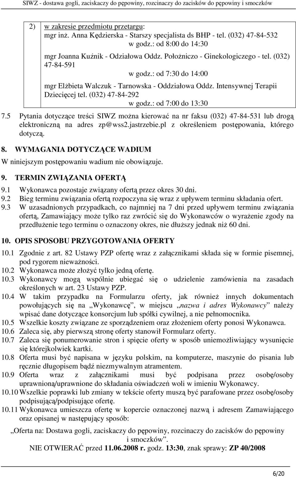 : od 7:00 do 13:30 7.5 Pytania dotyczące treści SIWZ moŝna kierować na nr faksu (032) 47-84-531 lub drogą elektroniczną na adres zp@wss2.jastrzebie.pl z określeniem postępowania, którego dotyczą. 8.