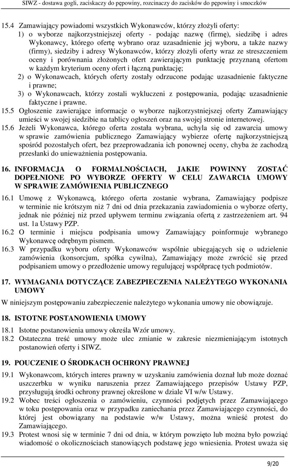 kaŝdym kryterium oceny ofert i łączną punktację; 2) o Wykonawcach, których oferty zostały odrzucone podając uzasadnienie faktyczne i prawne; 3) o Wykonawcach, którzy zostali wykluczeni z