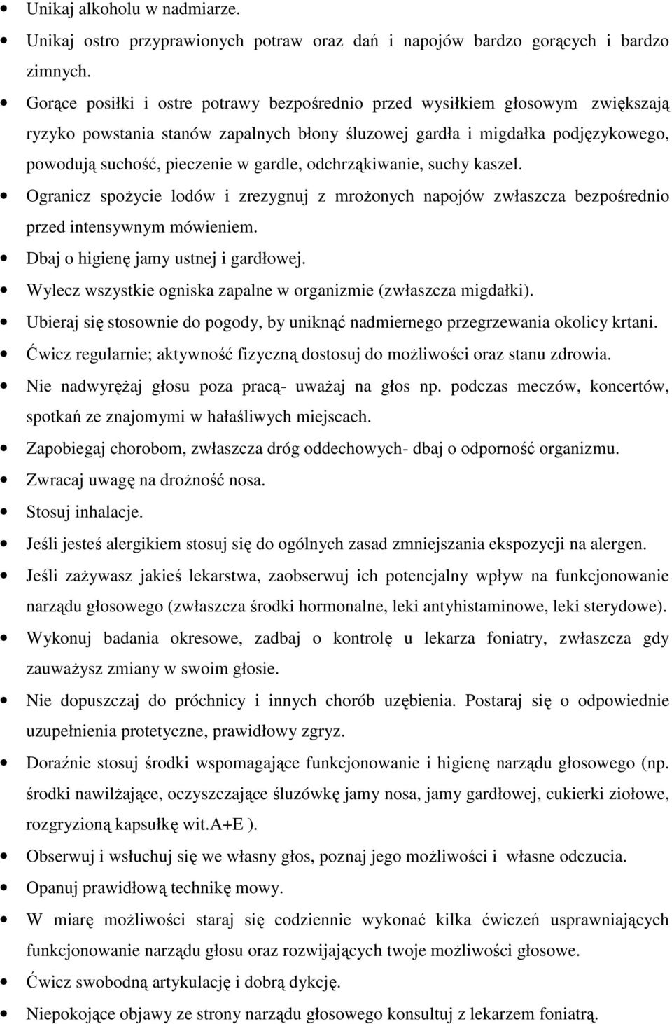 odchrząkiwanie, suchy kaszel. Ogranicz spożycie lodów i zrezygnuj z mrożonych napojów zwłaszcza bezpośrednio przed intensywnym mówieniem. Dbaj o higienę jamy ustnej i gardłowej.