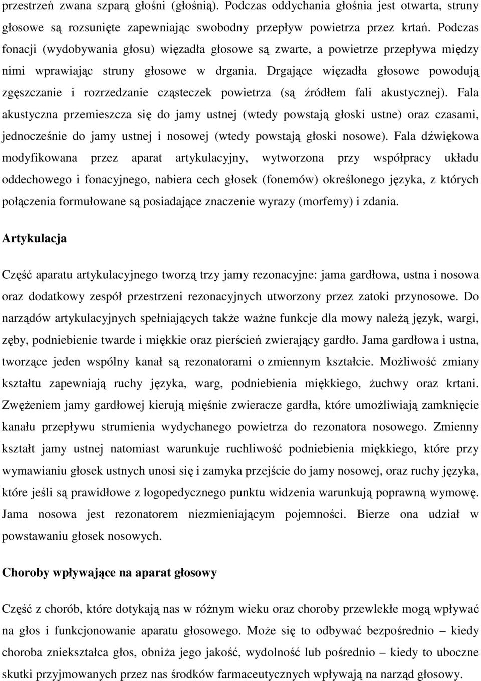 Drgające więzadła głosowe powodują zgęszczanie i rozrzedzanie cząsteczek powietrza (są źródłem fali akustycznej).