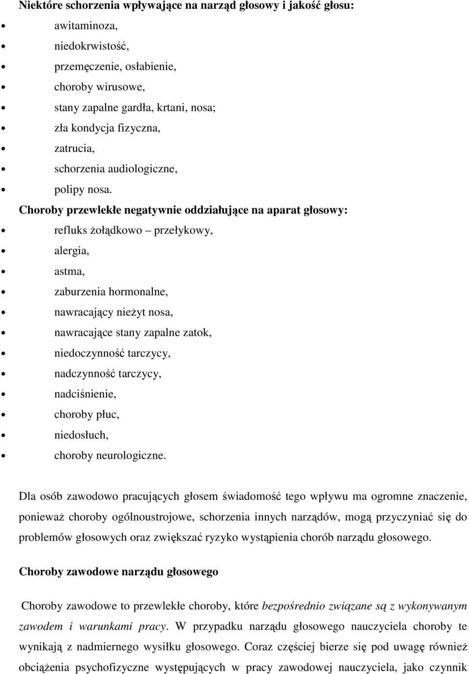 Choroby przewlekłe negatywnie oddziałujące na aparat głosowy: refluks żołądkowo przełykowy, alergia, astma, zaburzenia hormonalne, nawracający nieżyt nosa, nawracające stany zapalne zatok,