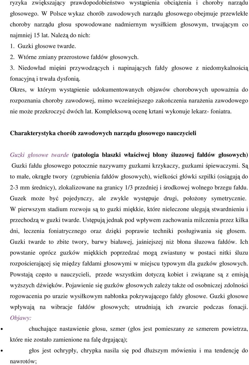 Guzki głosowe twarde. 2. Wtórne zmiany przerostowe fałdów głosowych. 3. Niedowład mięśni przywodzących i napinających fałdy głosowe z niedomykalnością fonacyjną i trwała dysfonią.