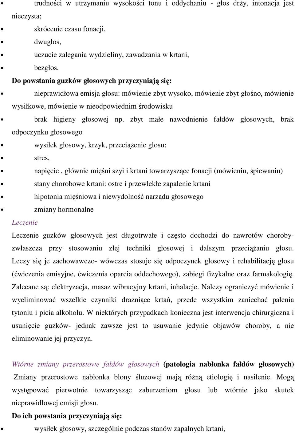 np. zbyt małe nawodnienie fałdów głosowych, brak odpoczynku głosowego wysiłek głosowy, krzyk, przeciążenie głosu; stres, napięcie, głównie mięśni szyi i krtani towarzyszące fonacji (mówieniu,