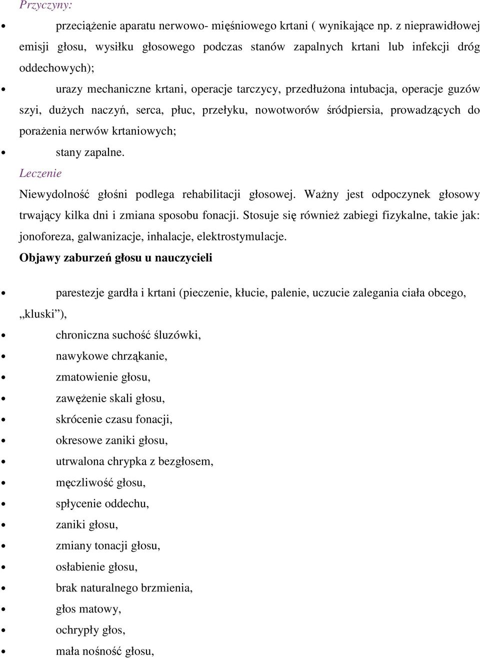 szyi, dużych naczyń, serca, płuc, przełyku, nowotworów śródpiersia, prowadzących do porażenia nerwów krtaniowych; stany zapalne. Leczenie Niewydolność głośni podlega rehabilitacji głosowej.