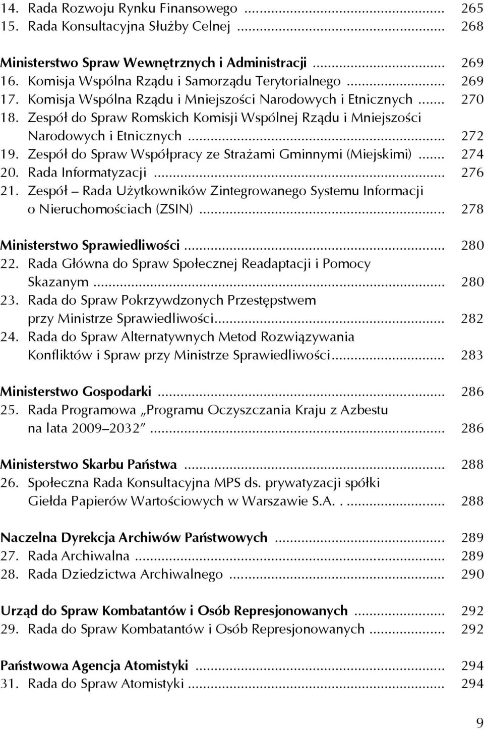 Zespół do Spraw Współpracy ze Strażami Gminnymi (Miejskimi)... 274 20. Rada Informatyzacji... 276 21. Zespół Rada Użytkowników Zintegrowanego Systemu Informacji o Nieruchomościach (ZSIN).