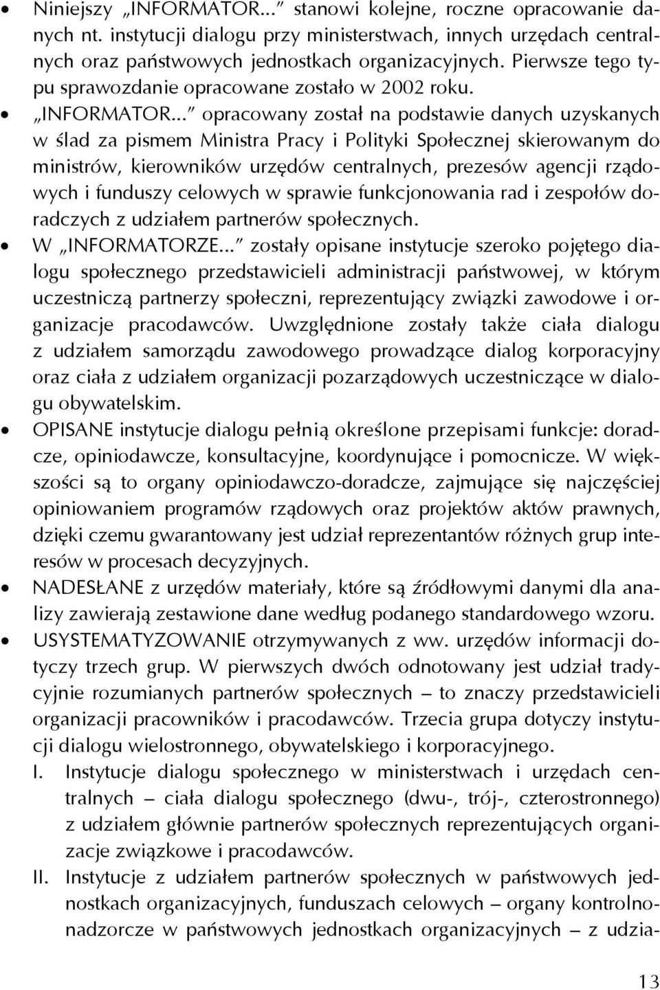 .. opracowany został na podstawie danych uzyskanych w ślad za pismem Ministra Pracy i Polityki Społecznej skierowanym do ministrów, kierowników urzędów centralnych, prezesów agencji rządowych i