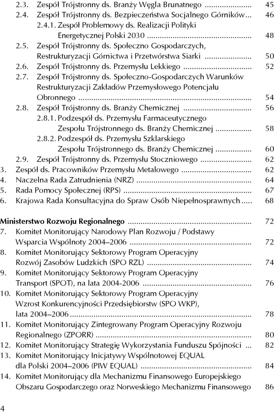 .. 52 2.7. Zespół Trójstronny ds. Społeczno-Gospodarczych Warunków Restrukturyzacji Zakładów Przemysłowego Potencjału Obronnego... 54 2.8. Zespół Trójstronny ds. Branży Chemicznej... 56 2.8.1.