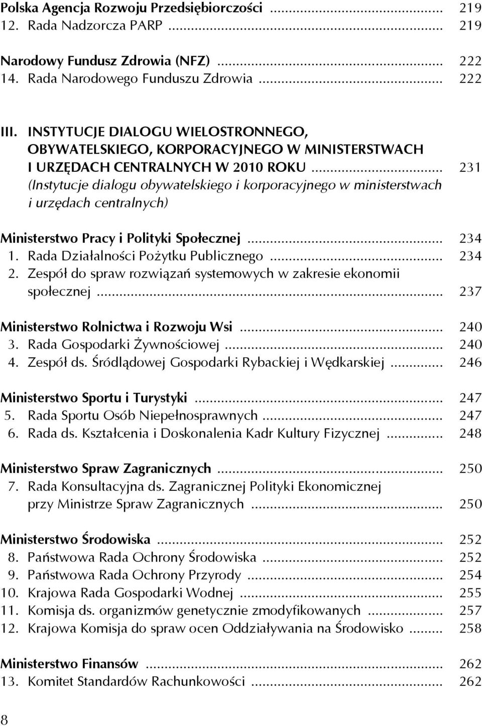 .. 231 (Instytucje dialogu obywatelskiego i korporacyjnego w ministerstwach i urzędach centralnych) Ministerstwo Pracy i Polityki Społecznej... 234 1. Rada Działalności Pożytku Publicznego... 234 2.