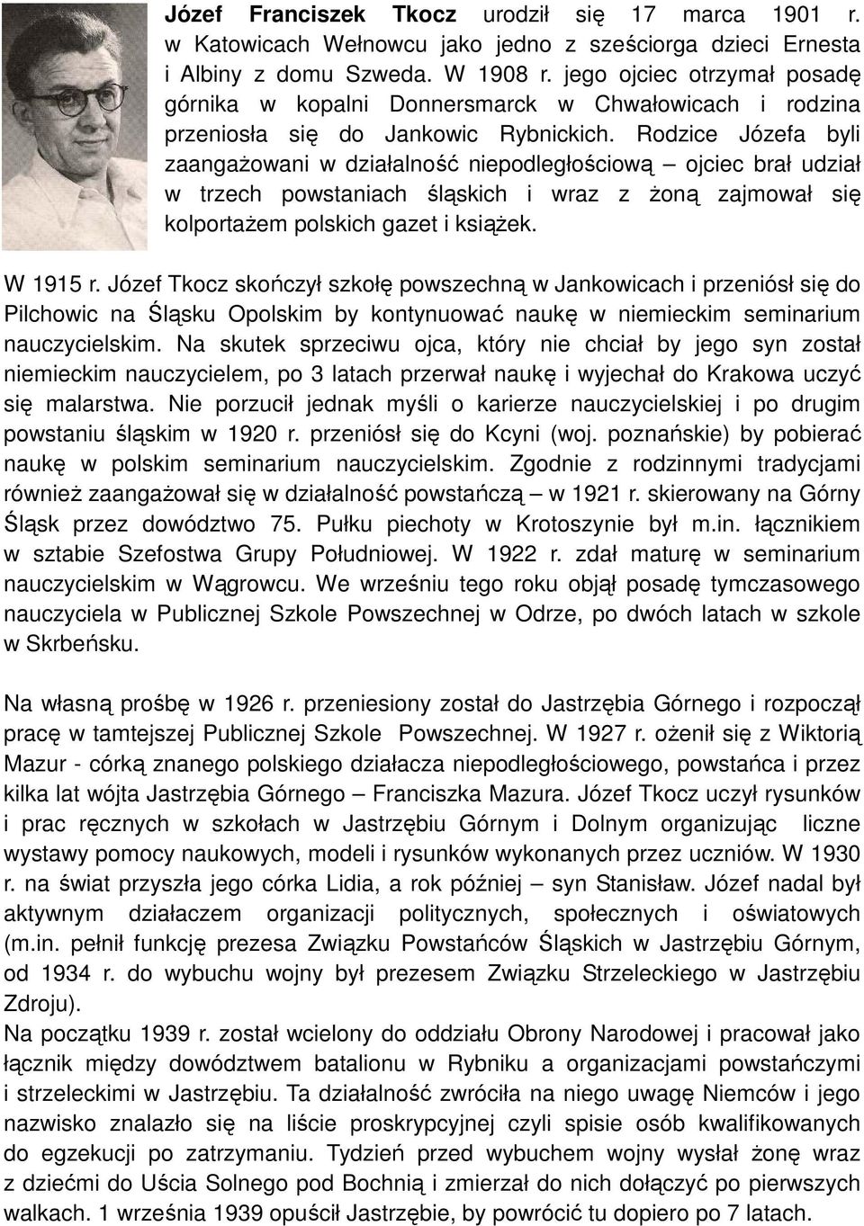 Rodzice Józefa byli zaangaŝowani w działalność niepodległościową ojciec brał udział w trzech powstaniach śląskich i wraz z Ŝoną zajmował się kolportaŝem polskich gazet i ksiąŝek. W 1915 r.