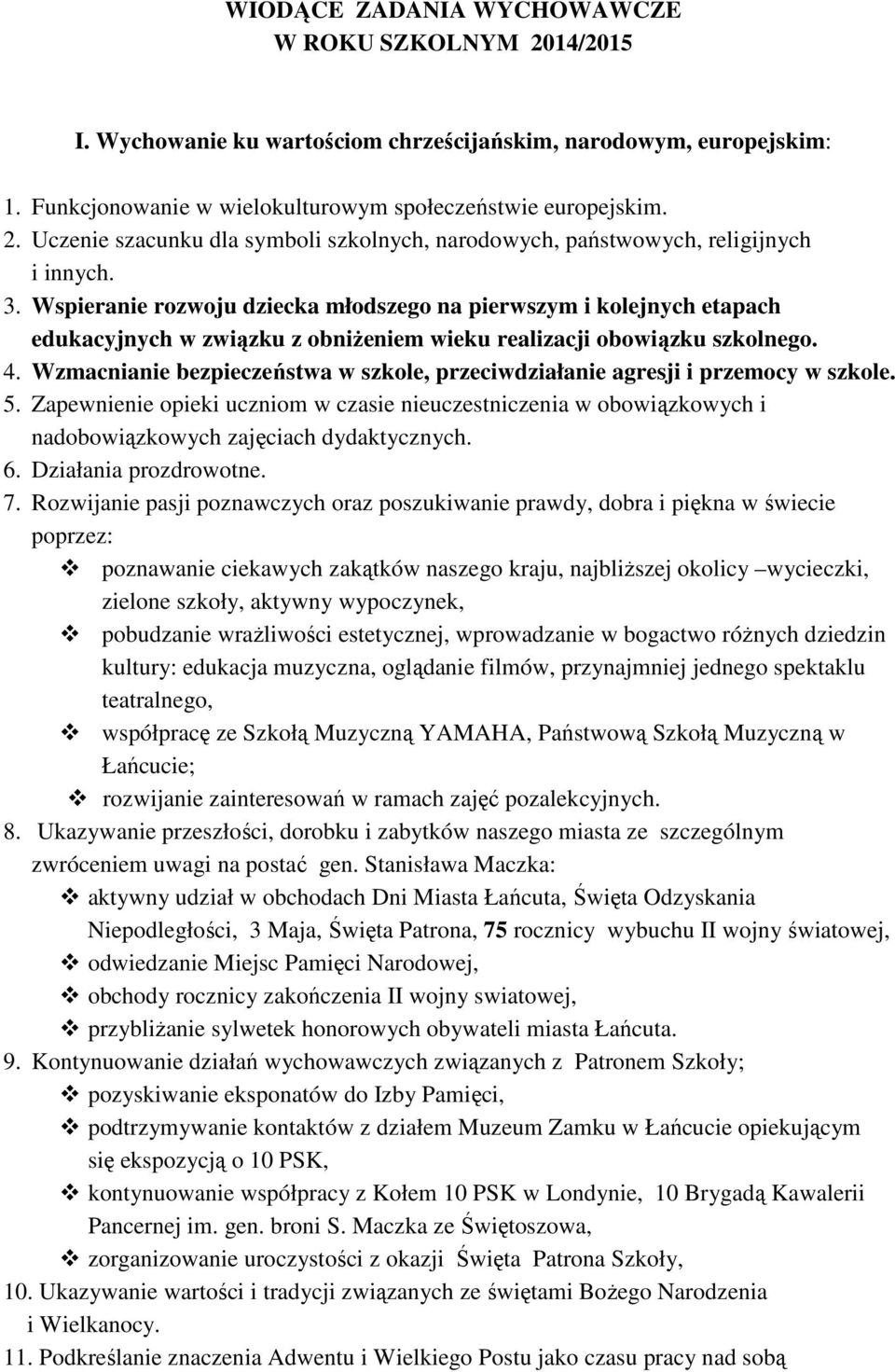 Wzmacnianie bezpieczeństwa w szkole, przeciwdziałanie agresji i przemocy w szkole. 5. Zapewnienie opieki uczniom w czasie nieuczestniczenia w obowiązkowych i nadobowiązkowych zajęciach dydaktycznych.