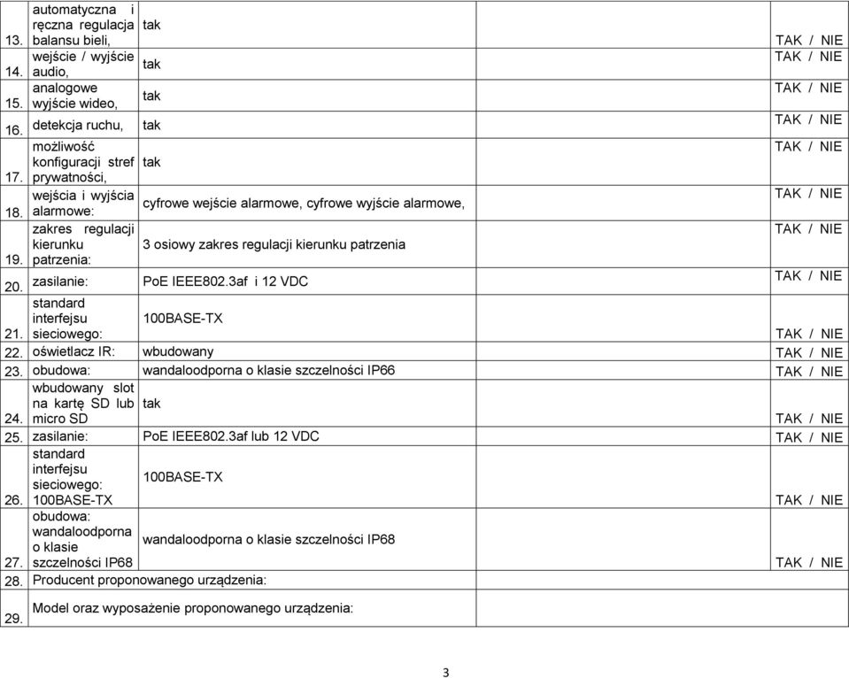 zasilanie: PoE IEEE802.3af i 12 VDC standard interfejsu 21. sieciowego: 100BASE-TX 22. oświetlacz IR: wbudowany 23.