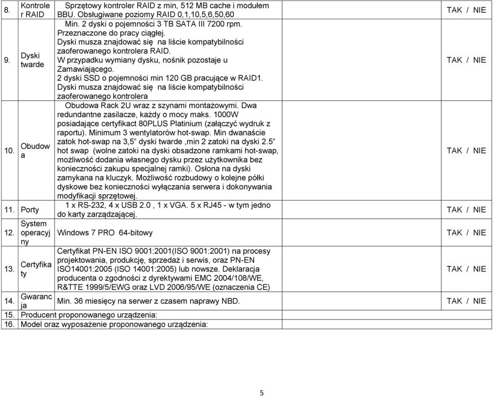 Dyski musza znajdować się na liście kompatybilności zaoferowanego kontrolera RAID. W przypadku wymiany dysku, nośnik pozostaje u Zamawiającego. 2 dyski SSD o pojemności min 120 GB pracujące w RAID1.