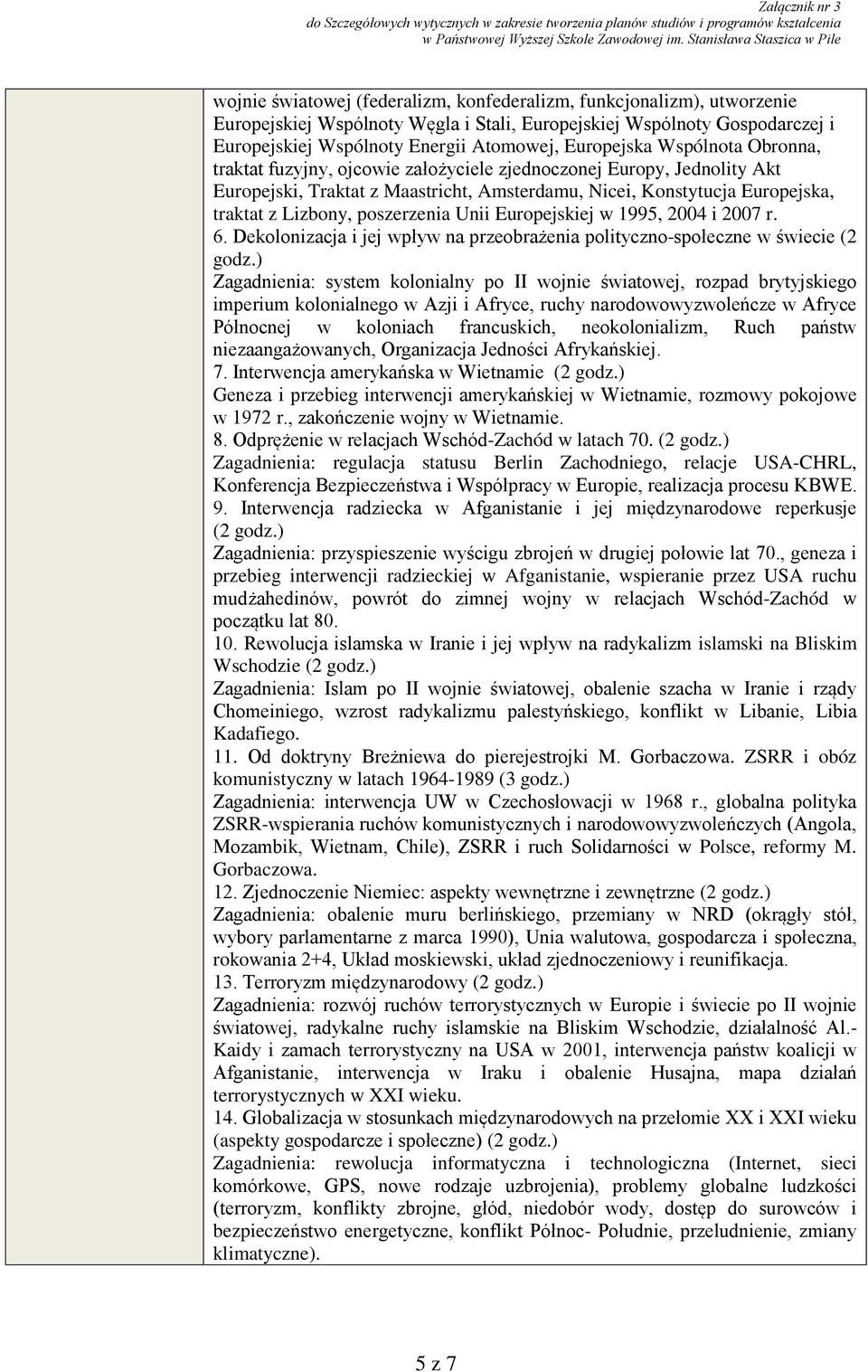 Unii Europejskiej w 1995, 2004 i 2007 r. 6. Dekolonizacja i jej wpływ na przeobrażenia polityczno-społeczne w świecie (2 godz.