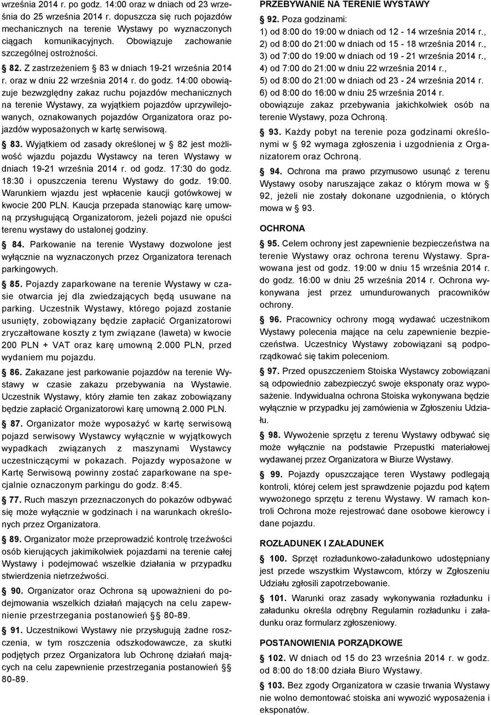 14:00 obowiązuje bezwzględny zakaz ruchu pojazdów mechanicznych na terenie Wystawy, za wyjątkiem pojazdów uprzywilejowanych, oznakowanych pojazdów Organizatora oraz pojazdów wyposażonych w kartę