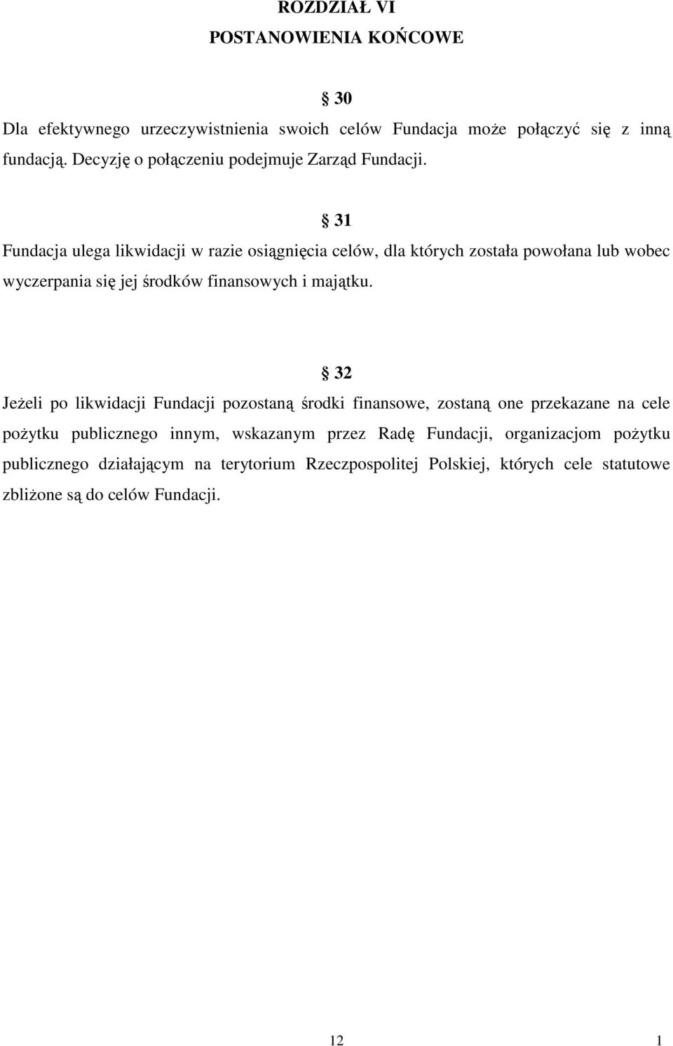 31 Fundacja ulega likwidacji w razie osiągnięcia celów, dla których została powołana lub wobec wyczerpania się jej środków finansowych i majątku.