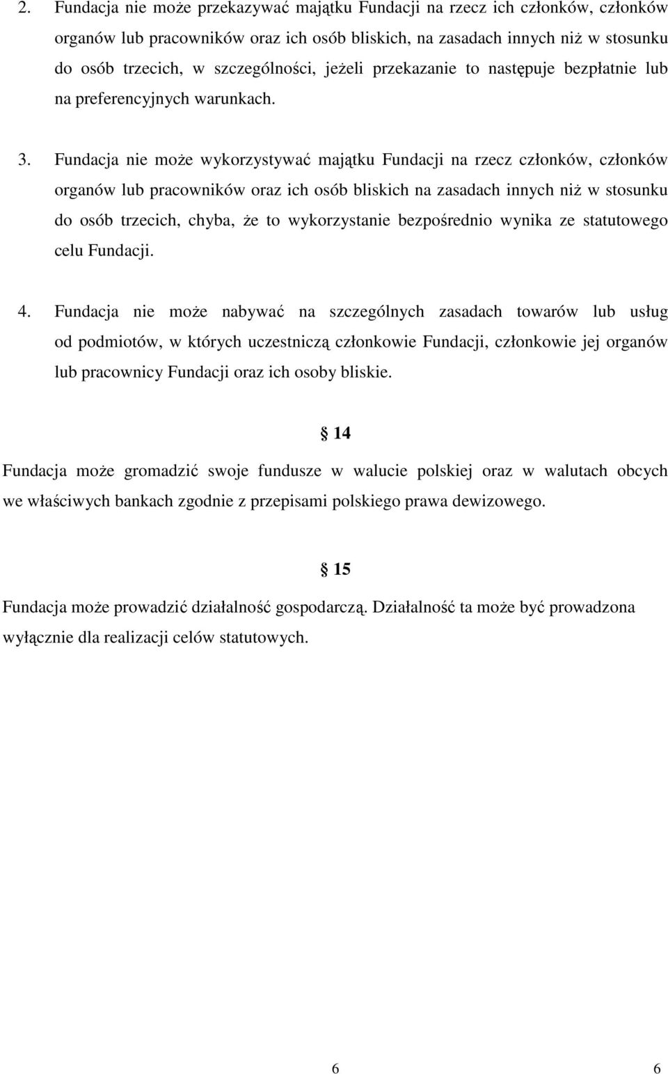 Fundacja nie moŝe wykorzystywać majątku Fundacji na rzecz członków, członków organów lub pracowników oraz ich osób bliskich na zasadach innych niŝ w stosunku do osób trzecich, chyba, Ŝe to