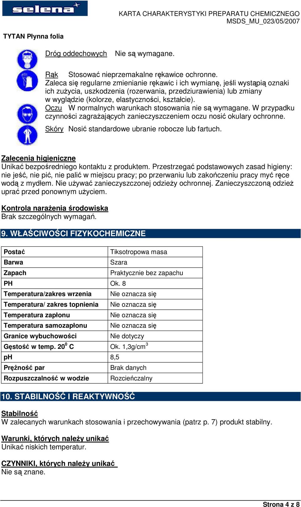 Oczu W normalnych warunkach stosowania nie są wymagane. W przypadku czynności zagraŝających zanieczyszczeniem oczu nosić okulary ochronne. Skóry Nosić standardowe ubranie robocze lub fartuch.