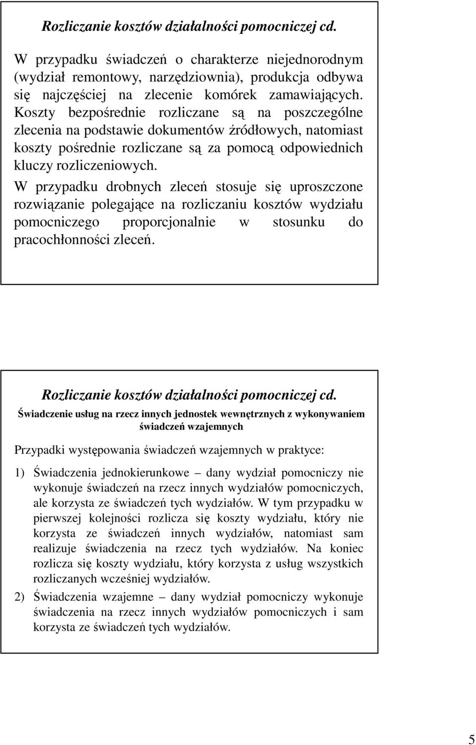 W przypadku drobnych zleceń stosuje sę uproszczone rozwązane polegające na rozlczanu kosztów wydzału pomocnczego proporcjonalne w stosunku do pracochłonnośc zleceń.