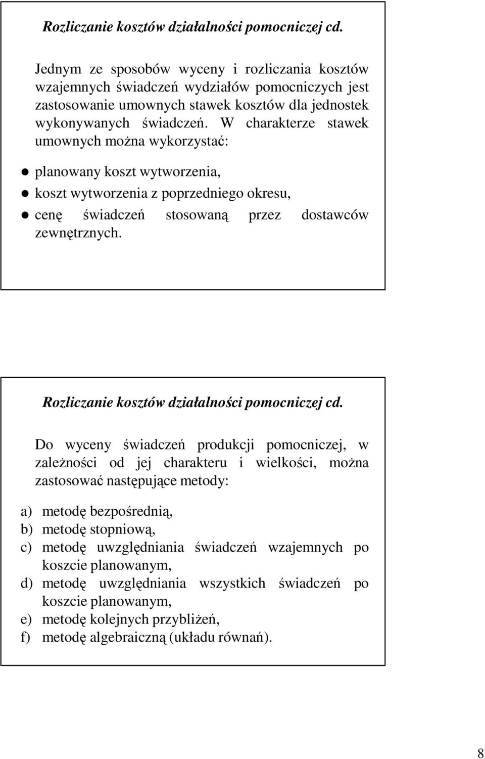 W charakterze stawek umownych moŝna wykorzystać: planowany koszt wytworzena, koszt wytworzena z poprzednego okresu, cenę śwadczeń stosowaną przez zewnętrznych.