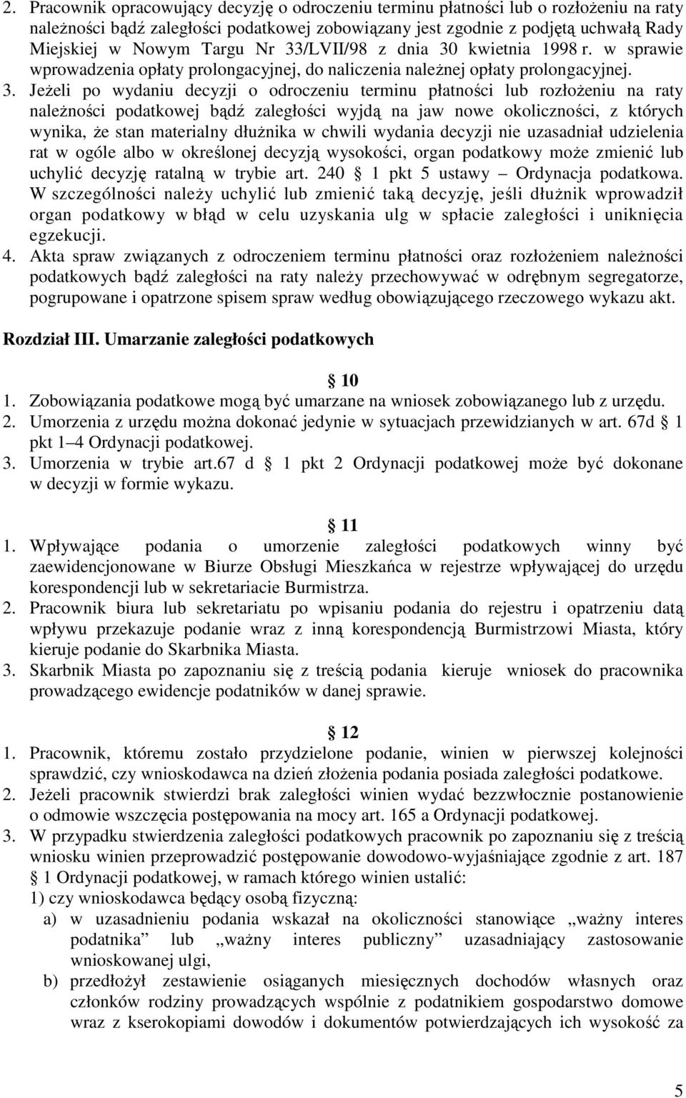 rozłoŝeniu na raty naleŝności podatkowej bądź zaległości wyjdą na jaw nowe okoliczności, z których wynika, Ŝe stan materialny dłuŝnika w chwili wydania decyzji nie uzasadniał udzielenia rat w ogóle