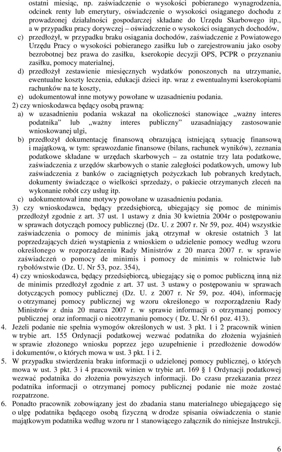 , a w przypadku pracy dorywczej oświadczenie o wysokości osiąganych dochodów, c) przedłoŝył, w przypadku braku osiągania dochodów, zaświadczenie z Powiatowego Urzędu Pracy o wysokości pobieranego