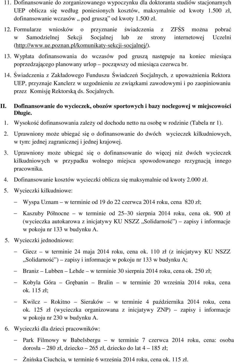 Formularze wniosków o przyznanie świadczenia z ZFŚS można pobrać w Samodzielnej Sekcji Socjalnej lub ze strony internetowej Uczelni (http://www.ue.poznan.pl/komunikaty-sekcji-socjalnej/). 13.