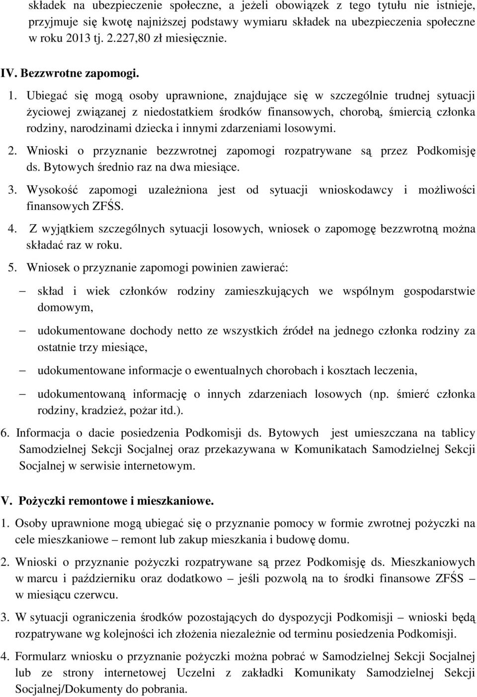 Ubiegać się mogą osoby uprawnione, znajdujące się w szczególnie trudnej sytuacji życiowej związanej z niedostatkiem środków finansowych, chorobą, śmiercią członka rodziny, narodzinami dziecka i