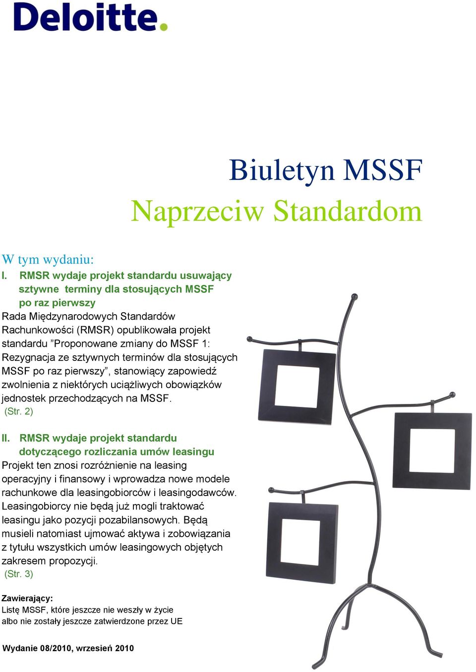 MSSF 1: Rezygnacja ze sztywnych terminów dla stosujących MSSF po raz pierwszy, stanowiący zapowiedź zwolnienia z niektórych uciążliwych obowiązków jednostek przechodzących na MSSF. (Str. 2) II.