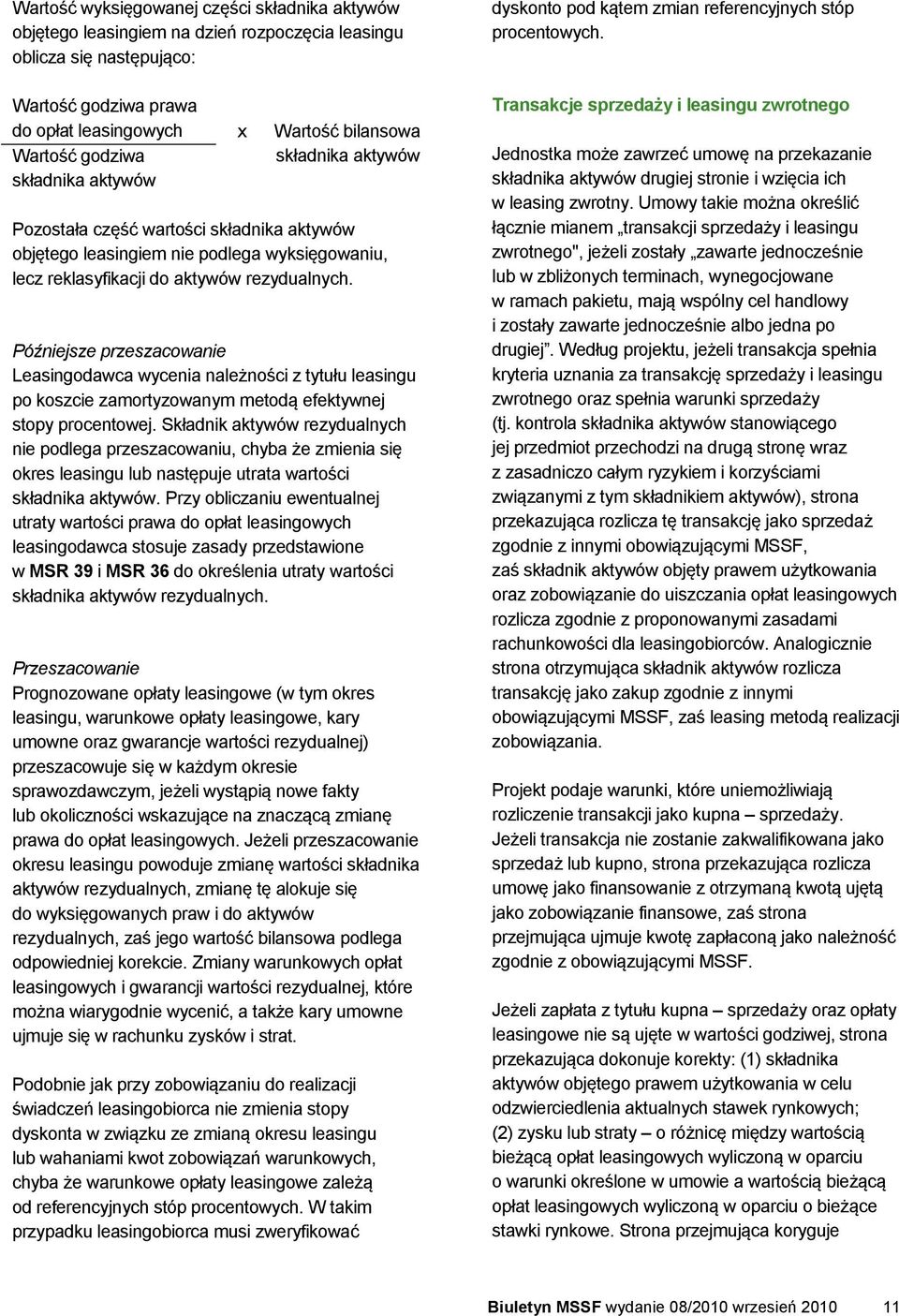 Późniejsze przeszacowanie Leasingodawca wycenia należności z tytułu leasingu po koszcie zamortyzowanym metodą efektywnej stopy procentowej.