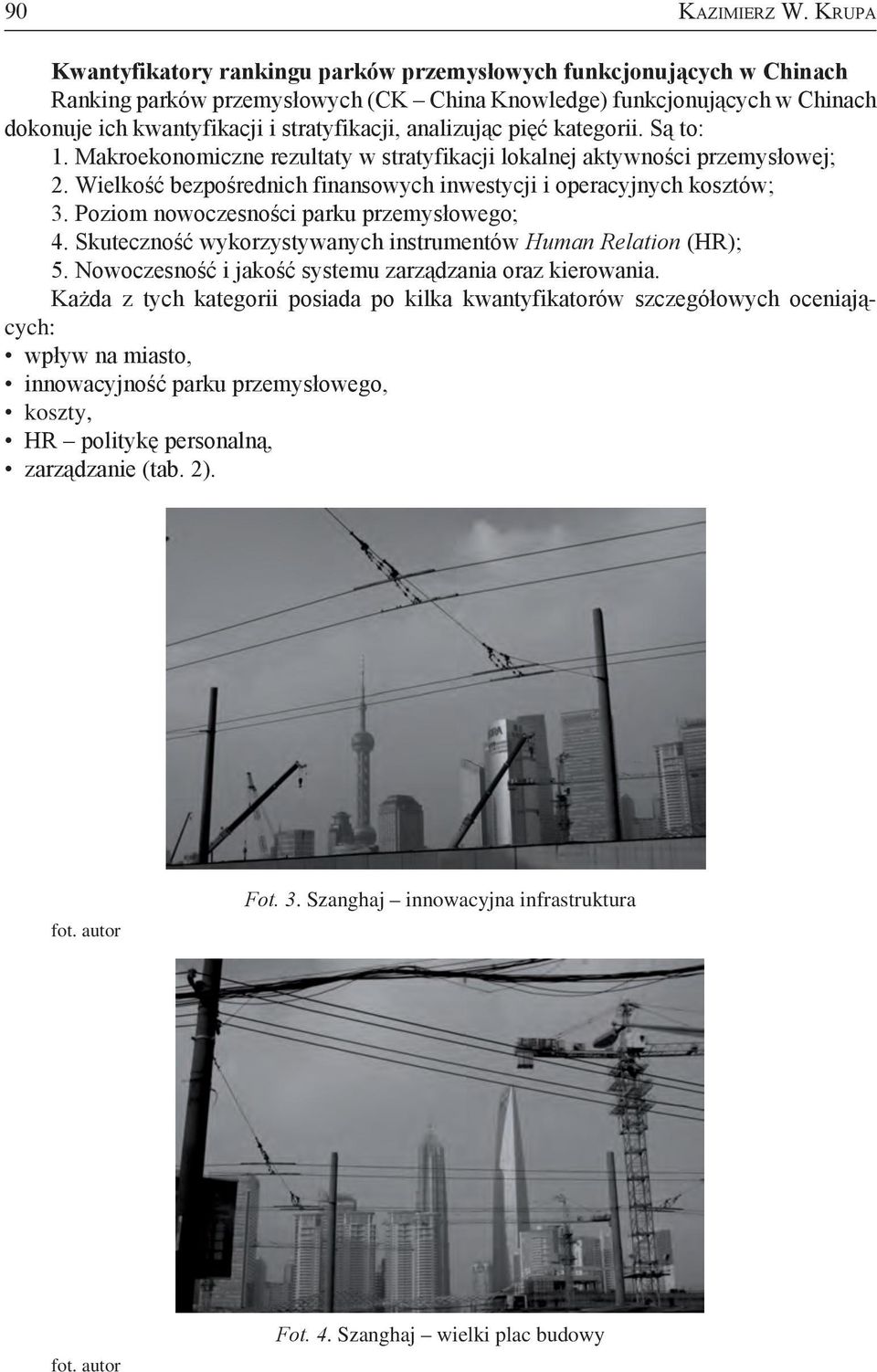 analizując pięć kategorii. Są to: 1. Makroekonomiczne rezultaty w stratyfikacji lokalnej aktywności przemysłowej; 2. Wielkość bezpośrednich finansowych inwestycji i operacyjnych kosztów; 3.