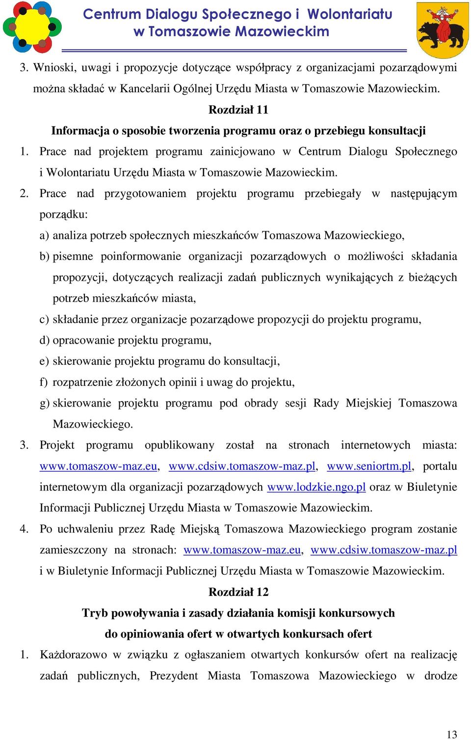 Prace nad przygotowaniem projektu programu przebiegały w następującym porządku: a) analiza potrzeb społecznych mieszkańców Tomaszowa Mazowieckiego, b) pisemne poinformowanie organizacji pozarządowych