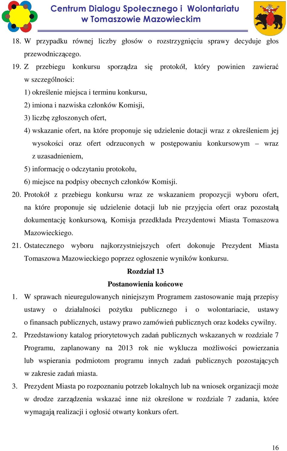 wskazanie ofert, na które proponuje się udzielenie dotacji wraz z określeniem jej wysokości oraz ofert odrzuconych w postępowaniu konkursowym wraz z uzasadnieniem, 5) informację o odczytaniu