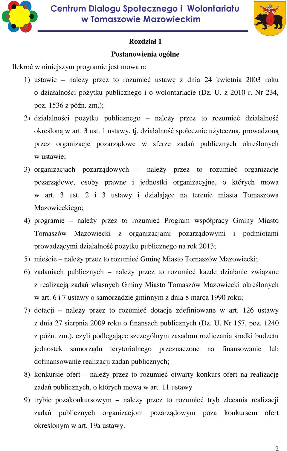 działalność społecznie uŝyteczną, prowadzoną przez organizacje pozarządowe w sferze zadań publicznych określonych w ustawie; 3) organizacjach pozarządowych naleŝy przez to rozumieć organizacje