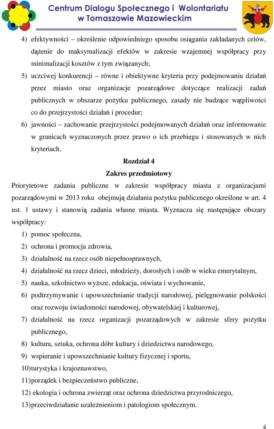 budzące wątpliwości co do przejrzystości działań i procedur; 6) jawności zachowanie przejrzystości podejmowanych działań oraz informowanie w granicach wyznaczonych przez prawo o ich przebiegu i