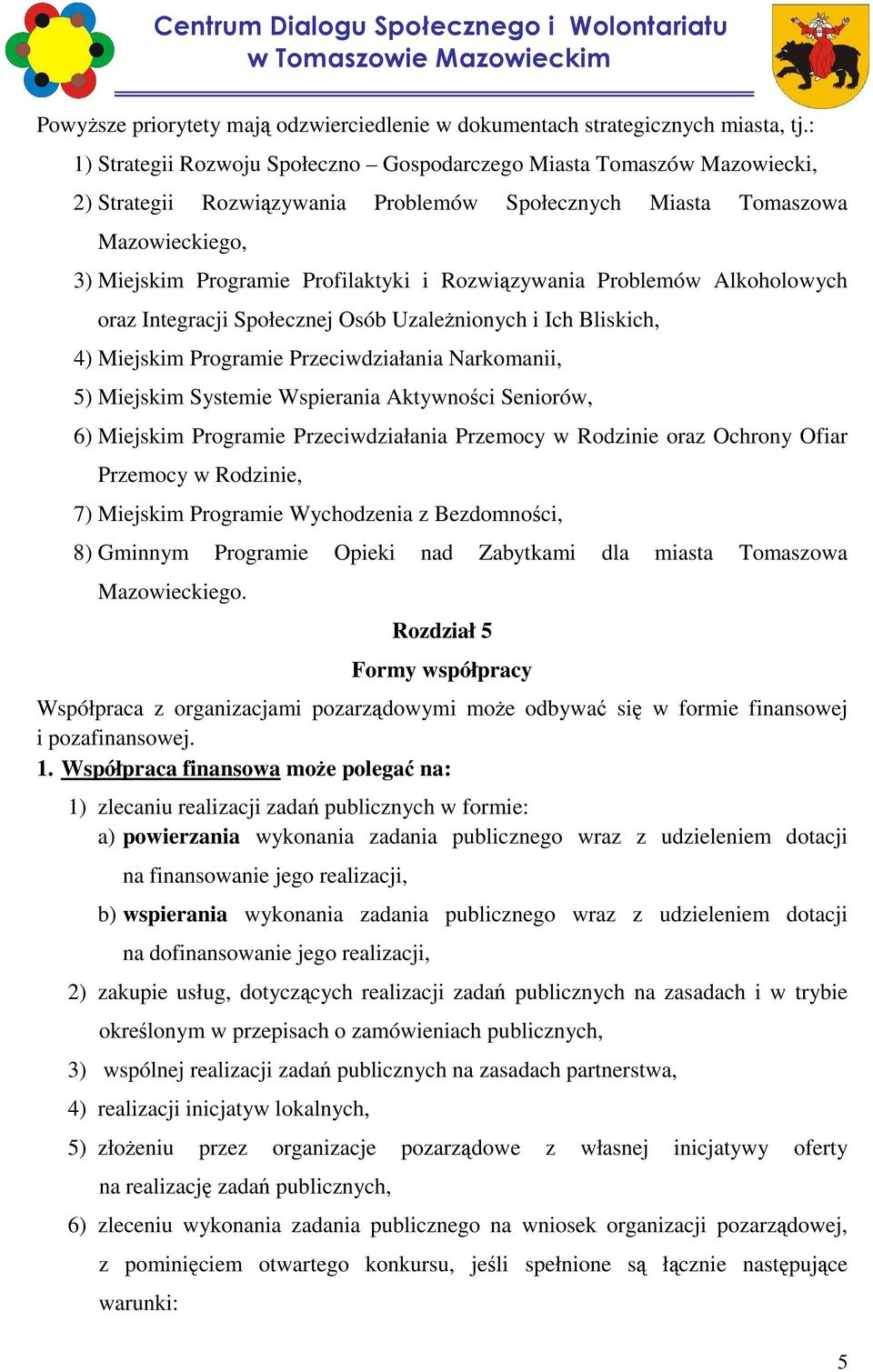 Rozwiązywania Problemów Alkoholowych oraz Integracji Społecznej Osób UzaleŜnionych i Ich Bliskich, 4) Miejskim Programie Przeciwdziałania Narkomanii, 5) Miejskim Systemie Wspierania Aktywności