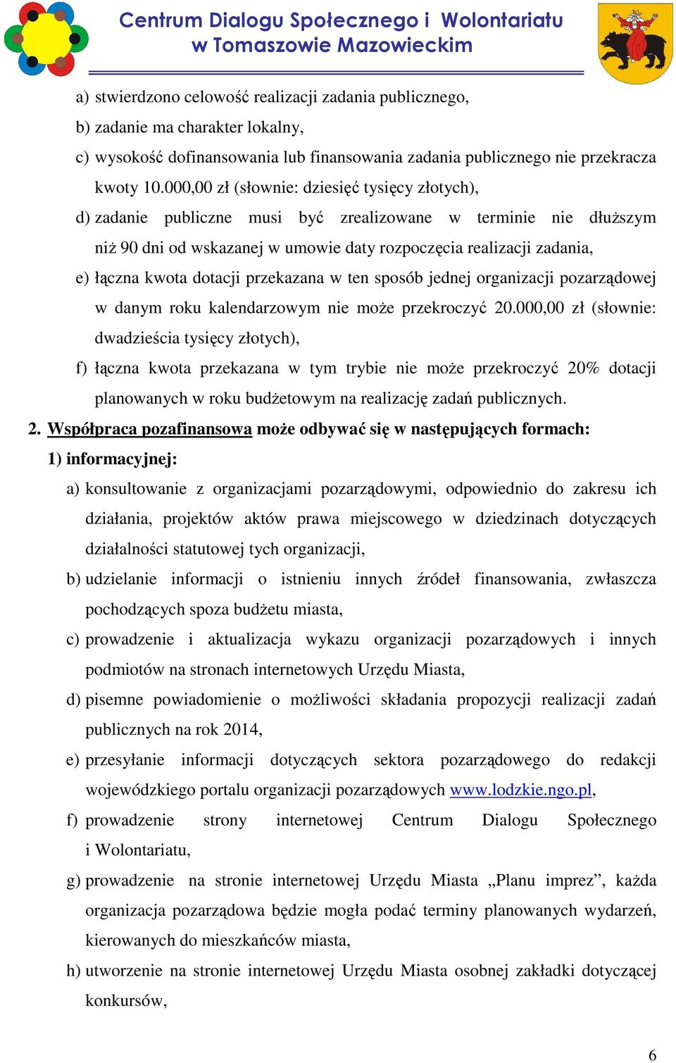 dotacji przekazana w ten sposób jednej organizacji pozarządowej w danym roku kalendarzowym nie moŝe przekroczyć 20.