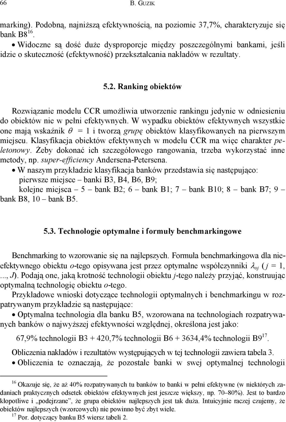Ranking obiektów Rozwiązanie modelu CCR umożliwia utworzenie rankingu jedynie w odniesieniu do obiektów nie w pełni efektywnych.