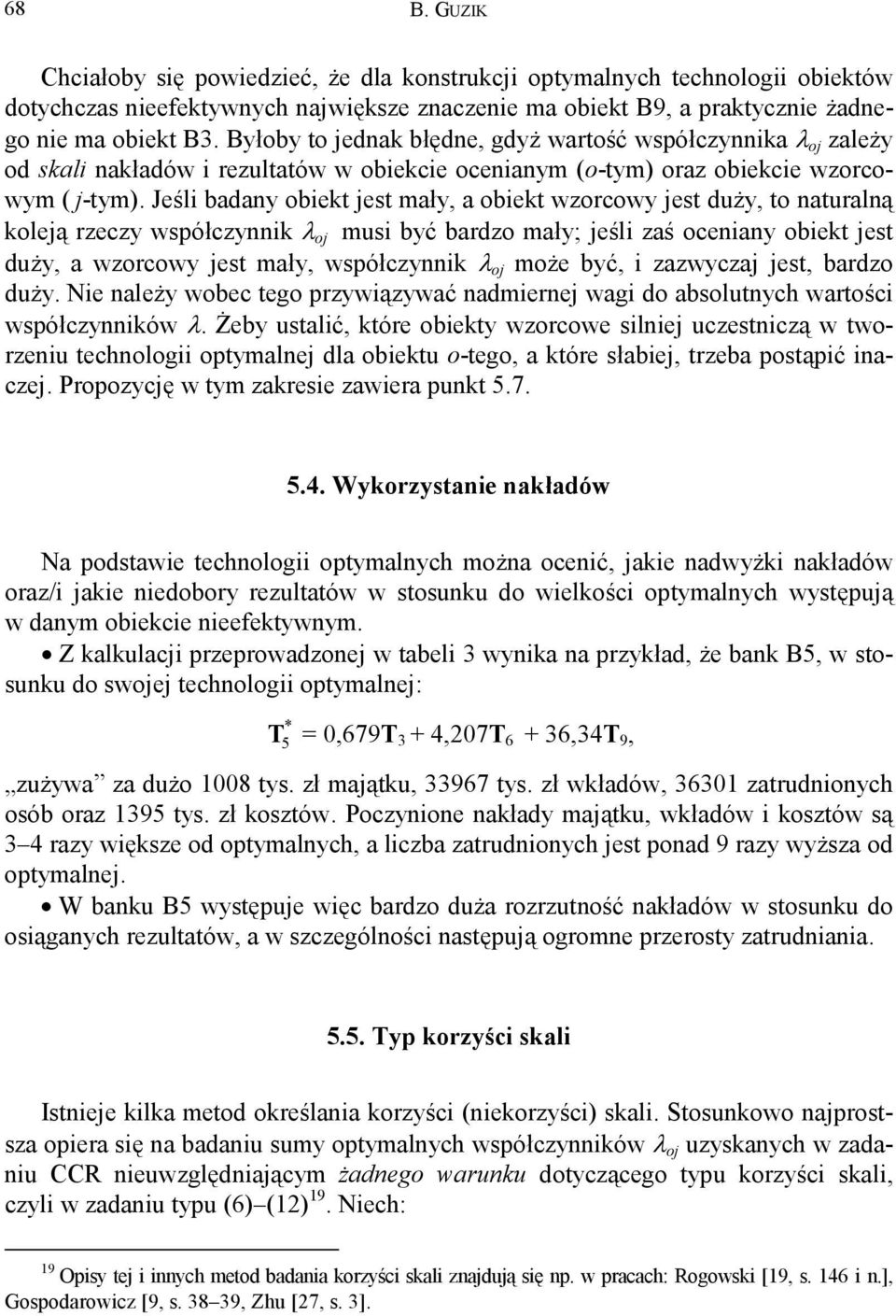 Jeśli badany obiekt jest mały, a obiekt wzorcowy jest duży, to naturalną koleją rzeczy współczynnik λ oj musi być bardzo mały; jeśli zaś oceniany obiekt jest duży, a wzorcowy jest mały, współczynnik