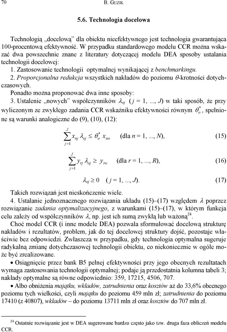 Zastosowanie technologii optymalnej wynikającej z benchmarkingu. 2. Proporcjonalna redukcja wszystkich nakładów do poziomu θ-krotności dotychczasowych. Ponadto można proponować dwa inne sposoby: 3.