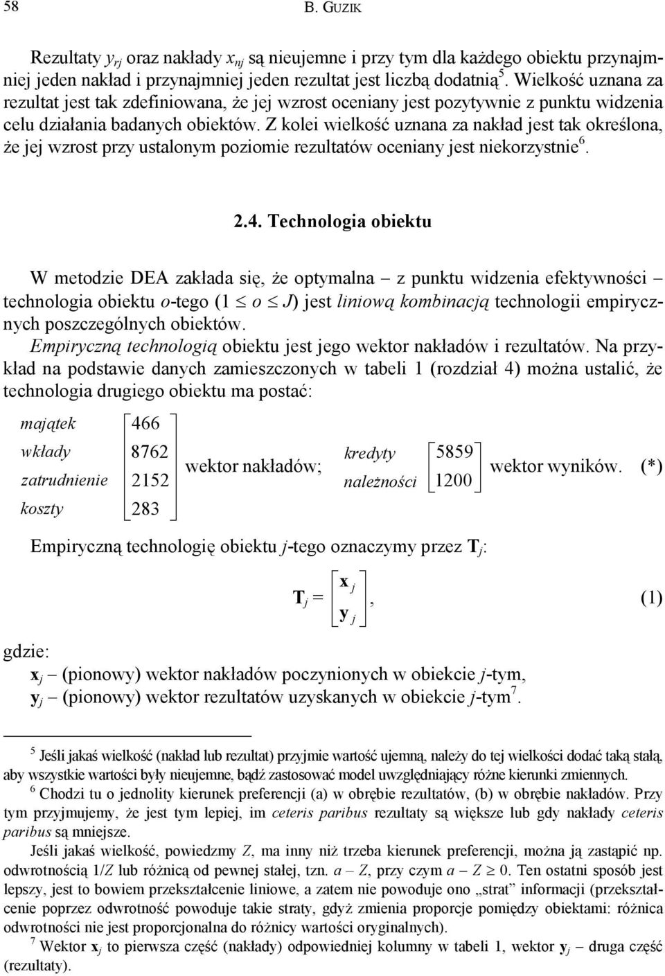 Z kolei wielkość uznana za nakład jest tak określona, że jej wzrost przy ustalonym poziomie rezultatów oceniany jest niekorzystnie 6. 2.4.