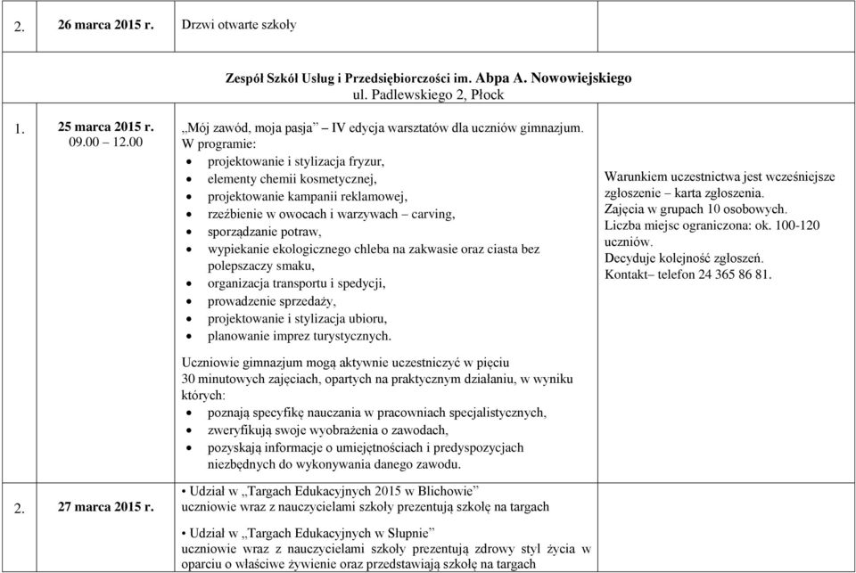 W programie: projektowanie i stylizacja fryzur, elementy chemii kosmetycznej, projektowanie kampanii reklamowej, rzeźbienie w owocach i warzywach carving, sporządzanie potraw, wypiekanie