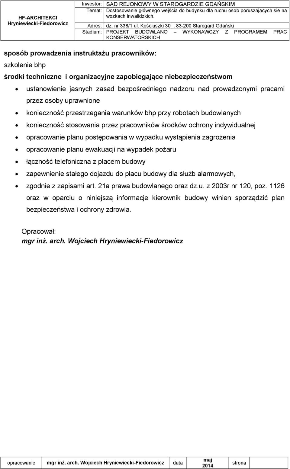 wypadku wystąpienia zagrożenia opracowanie planu ewakuacji na wypadek pożaru łączność telefoniczna z placem budowy zapewnienie stałego dojazdu do placu budowy dla służb alarmowych, zgodnie z zapisami