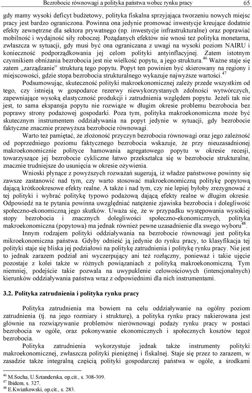 Pożądanych efektów nie wnosi też polityka monetarna, zwłaszcza w sytuacji, gdy musi być ona ograniczana z uwagi na wysoki poziom NAIRU i konieczność podporządkowania jej celom polityki