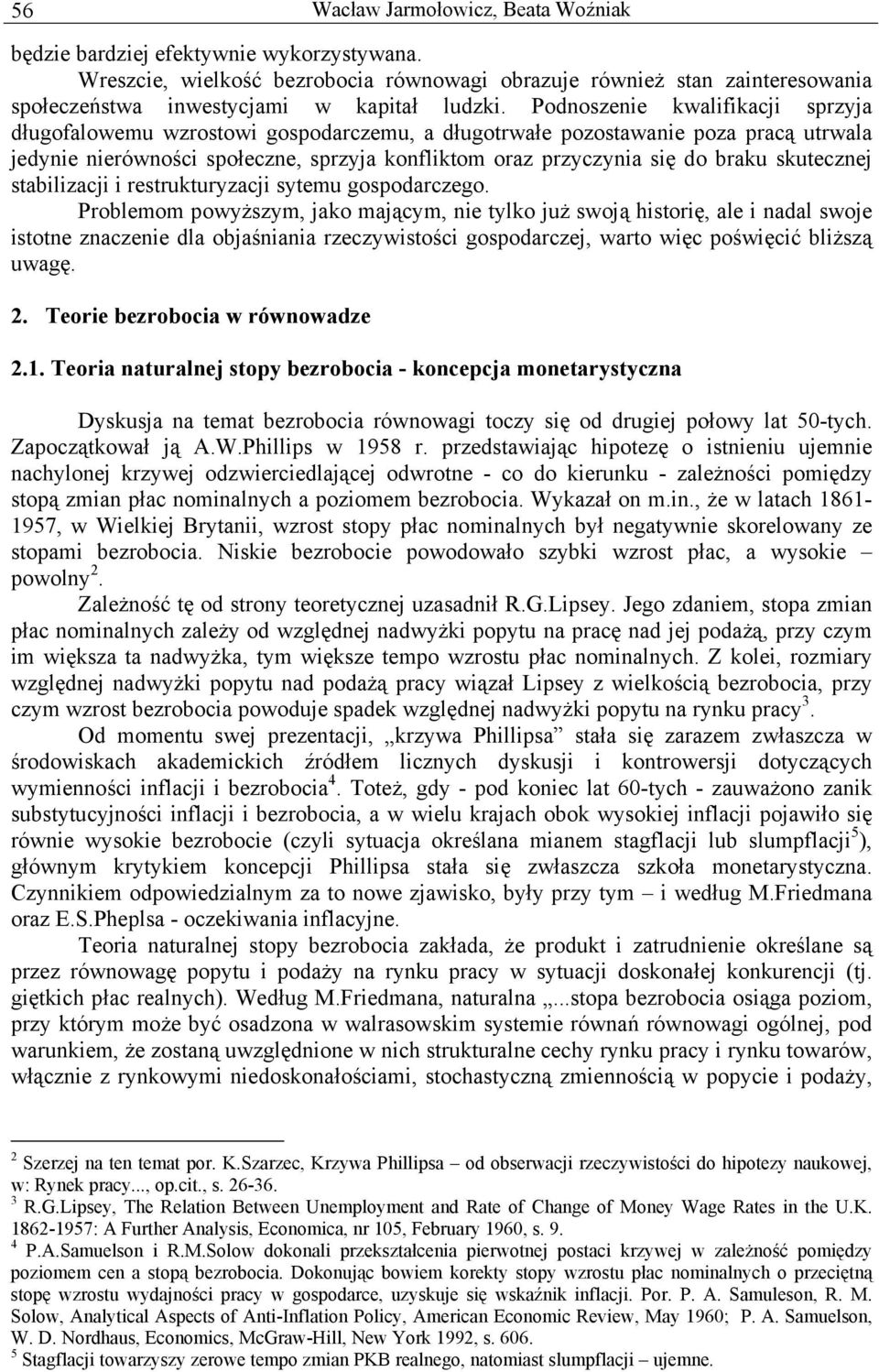 Podnoszenie kwalifikacji sprzyja długofalowemu wzrostowi gospodarczemu, a długotrwałe pozostawanie poza pracą utrwala jedynie nierówności społeczne, sprzyja konfliktom oraz przyczynia się do braku