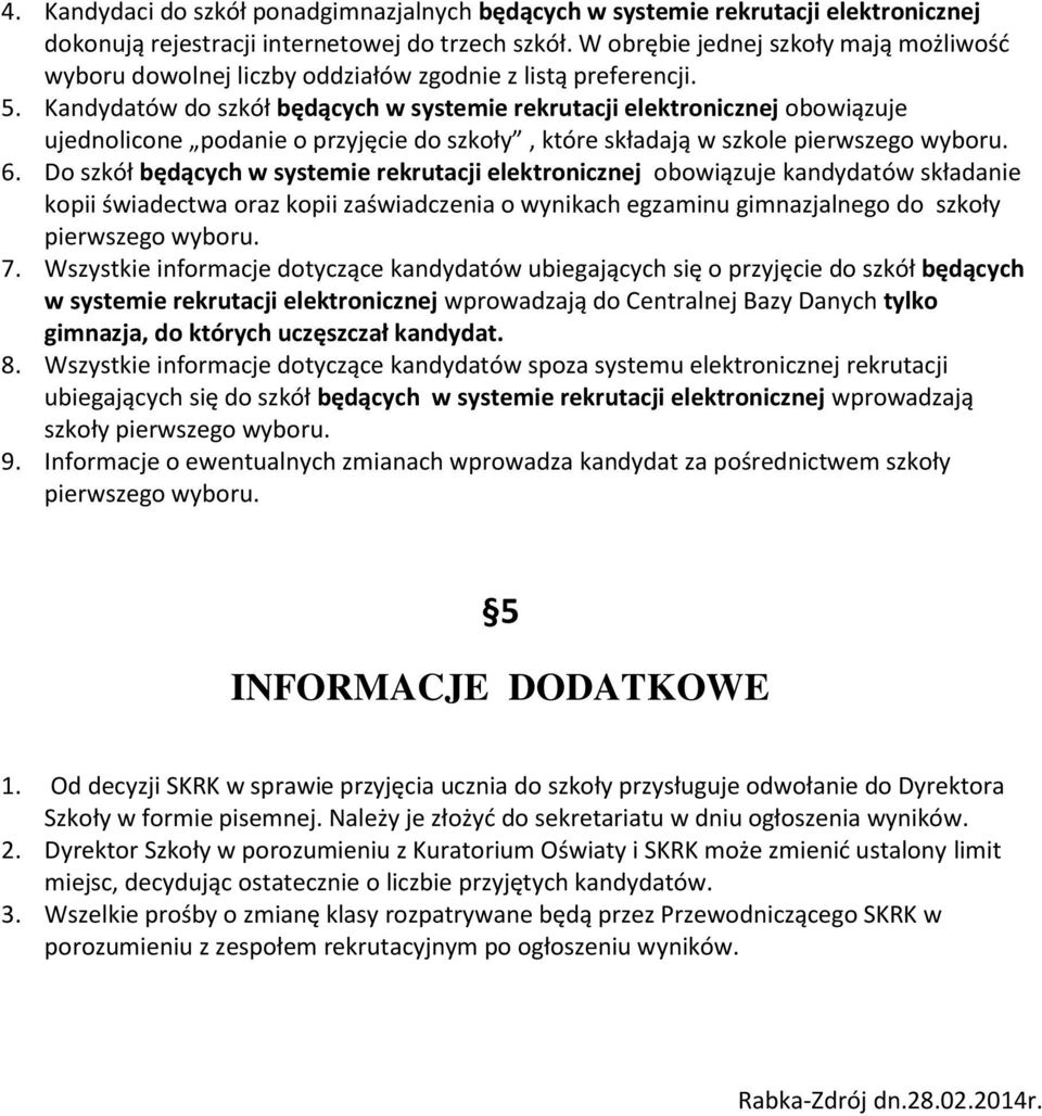 Kandydatów do szkół będących w systemie rekrutacji elektronicznej obowiązuje ujednolicone podanie o przyjęcie do szkoły, które składają w szkole pierwszego wyboru. 6.