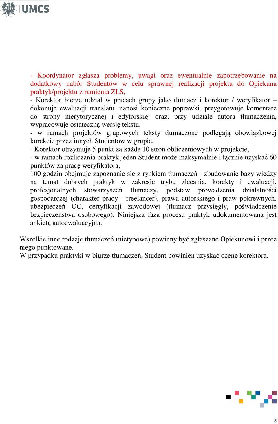 autora tłumaczenia, wypracowuje ostateczną wersję tekstu, - w ramach projektów grupowych teksty tłumaczone podlegają obowiązkowej korekcie przez innych Studentów w grupie, - Korektor otrzymuje 5