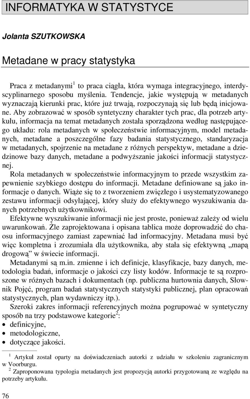 Aby zobrazować w sposób syntetyczny charakter tych prac, dla potrzeb artykułu, informacja na temat metadanych została sporządzona według następującego układu: rola metadanych w społeczeństwie