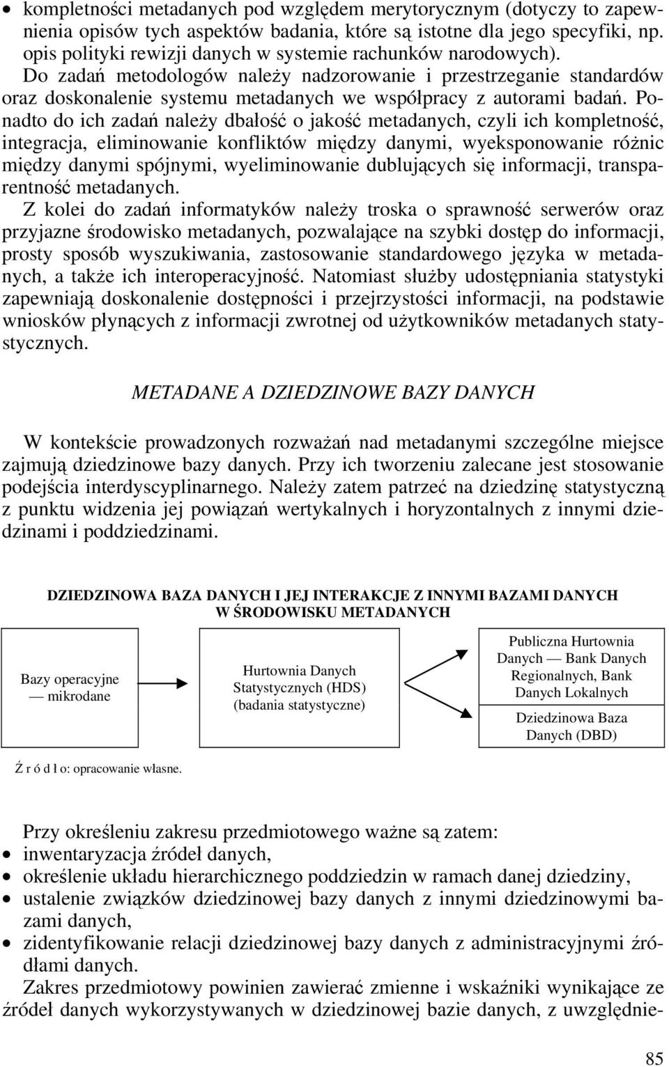 Ponadto do ich zadań należy dbałość o jakość metadanych, czyli ich kompletność, integracja, eliminowanie konfliktów między danymi, wyeksponowanie różnic między danymi spójnymi, wyeliminowanie