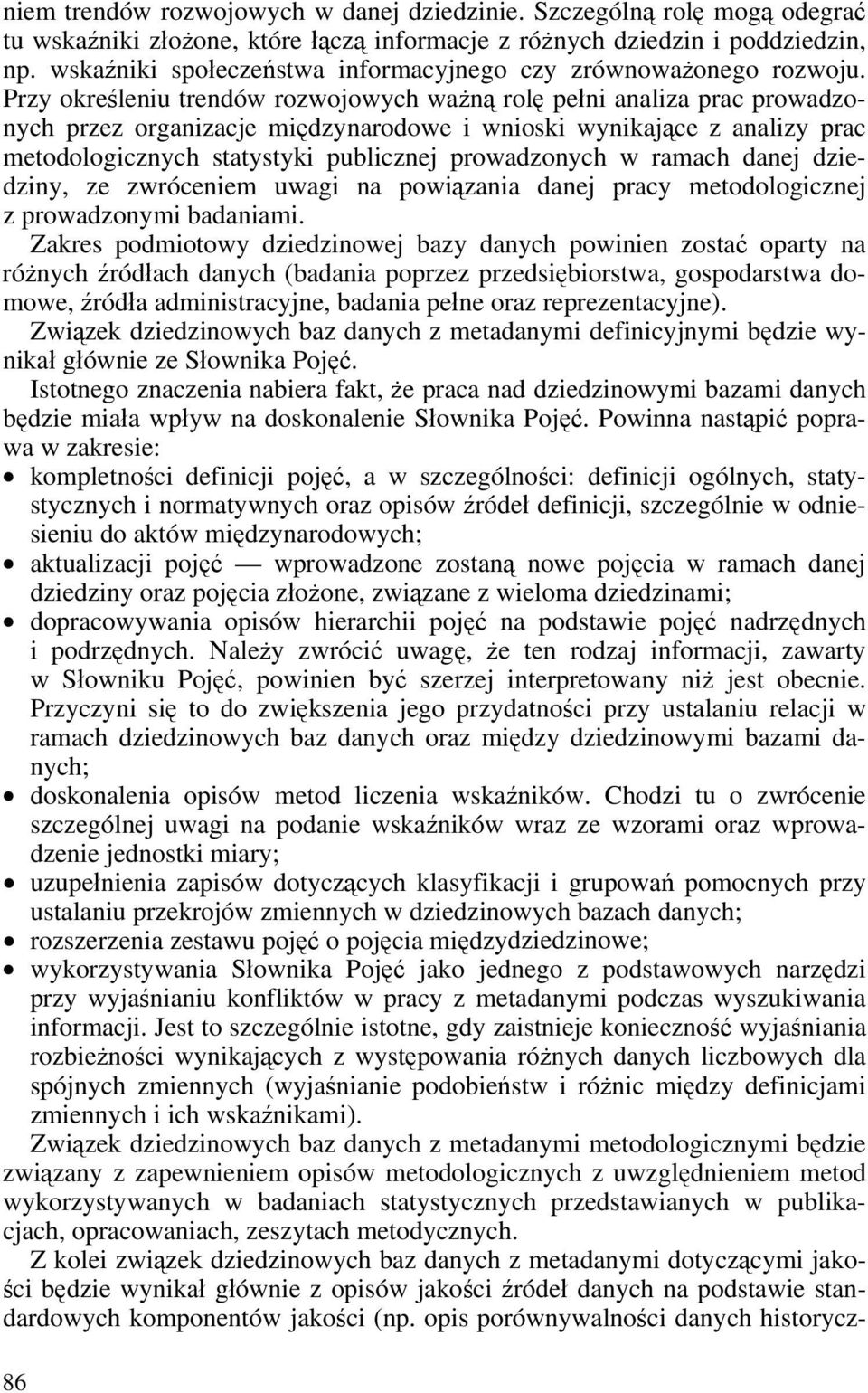 Przy określeniu trendów rozwojowych ważną rolę pełni analiza prac prowadzonych przez organizacje międzynarodowe i wnioski wynikające z analizy prac metodologicznych statystyki publicznej prowadzonych